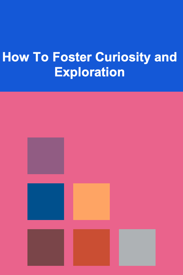 How To Foster Curiosity and Exploration