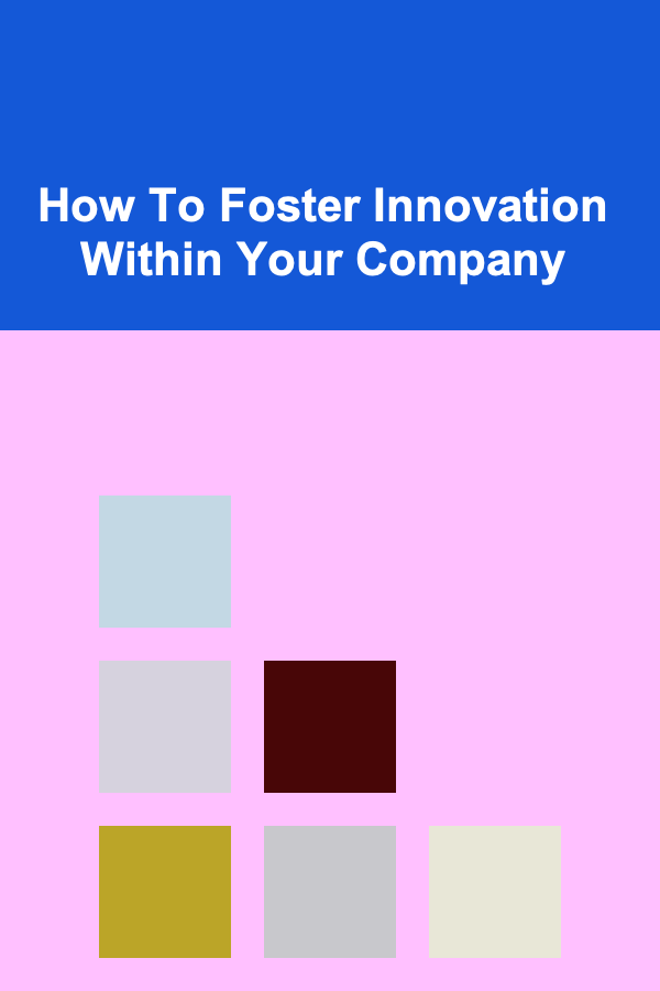 How To Foster Innovation Within Your Company