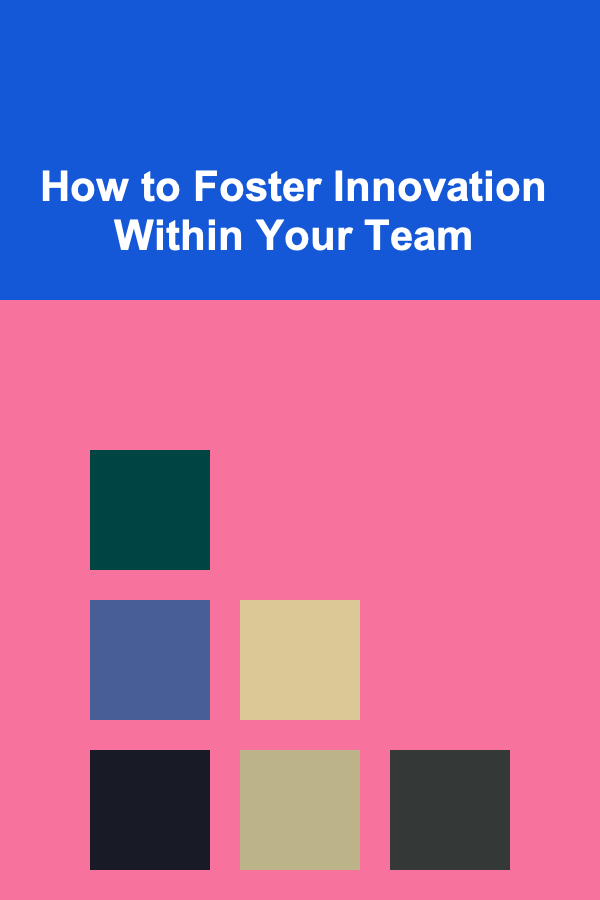 How to Foster Innovation Within Your Team