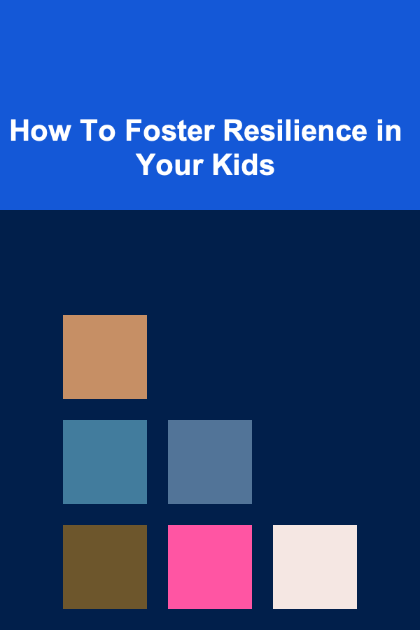 How To Foster Resilience in Your Kids