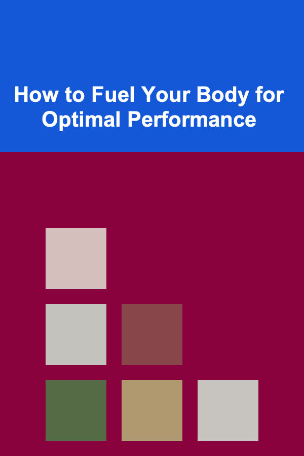 How to Fuel Your Body for Optimal Performance