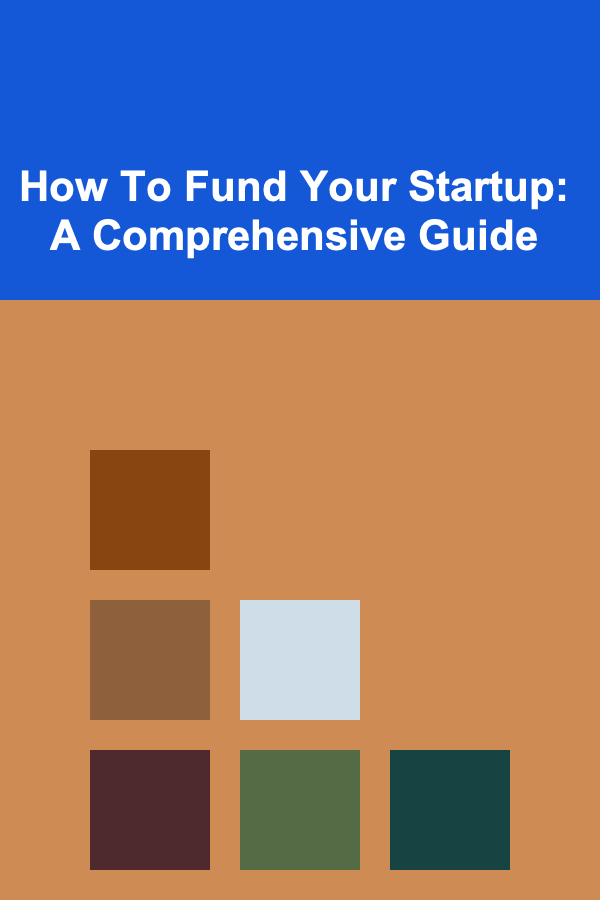 How To Fund Your Startup: A Comprehensive Guide