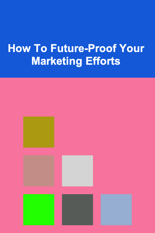 How To Future-Proof Your Marketing Efforts