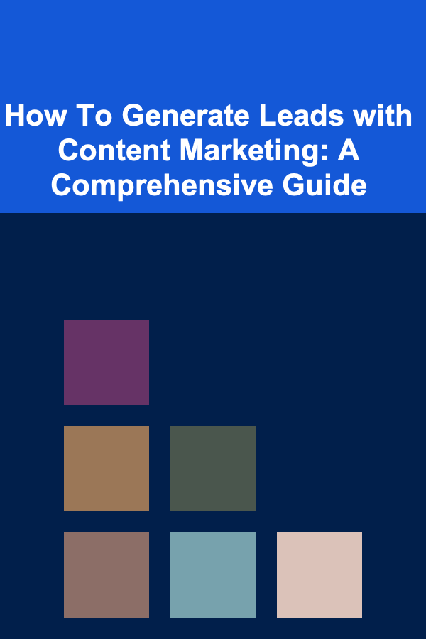 How To Generate Leads with Content Marketing: A Comprehensive Guide