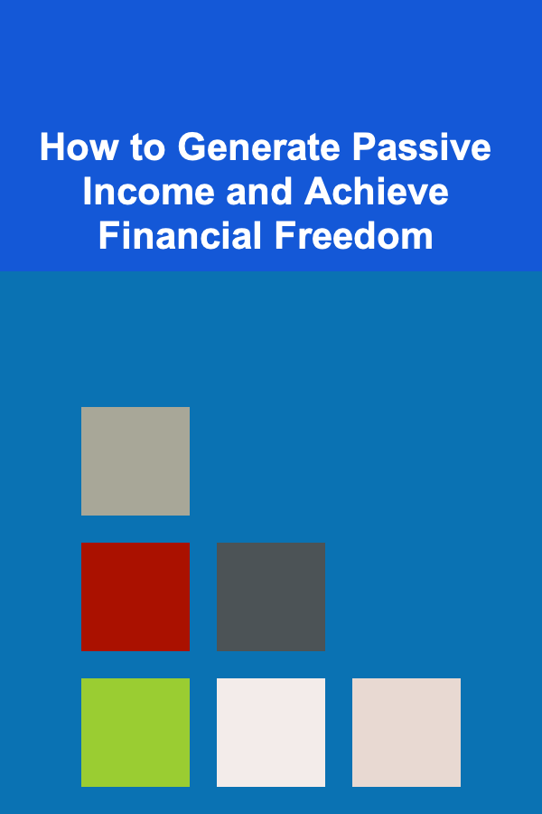 How to Generate Passive Income and Achieve Financial Freedom