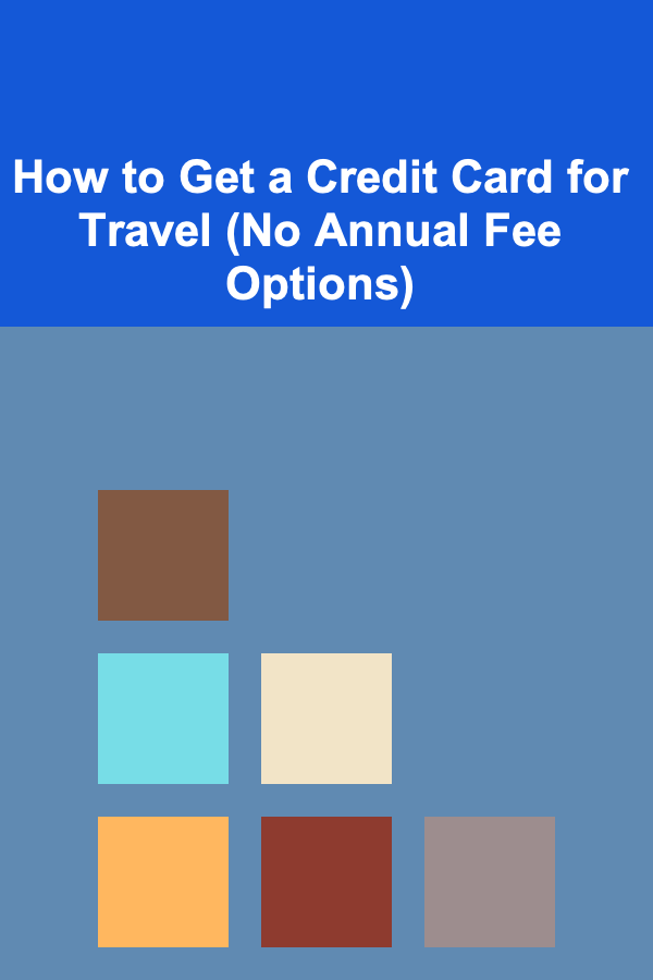 How to Get a Credit Card for Travel (No Annual Fee Options)