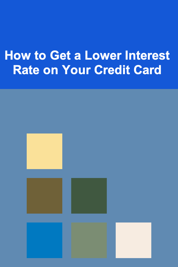 How to Get a Lower Interest Rate on Your Credit Card