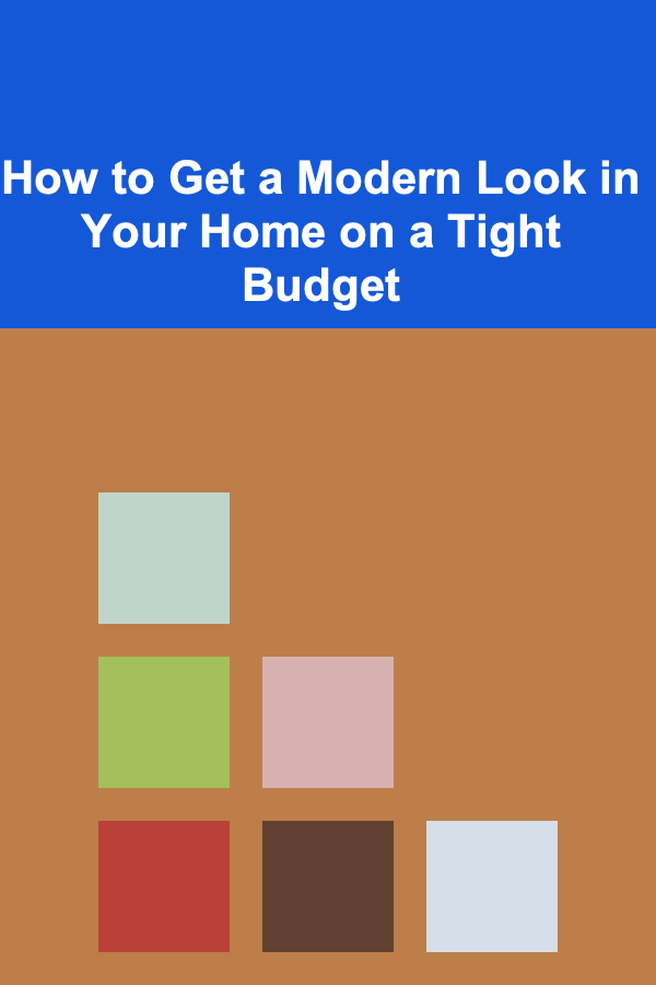 How to Get a Modern Look in Your Home on a Tight Budget
