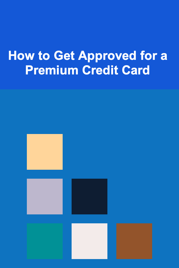 How to Get Approved for a Premium Credit Card
