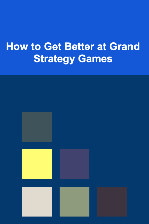 How to Get Better at Grand Strategy Games