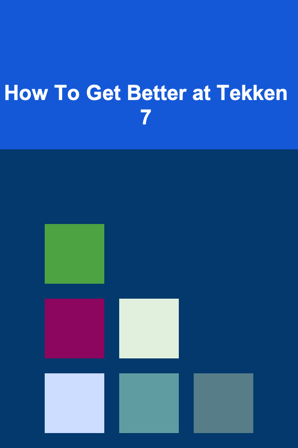 How To Get Better at Tekken 7