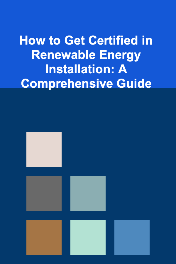 How to Get Certified in Renewable Energy Installation: A Comprehensive Guide