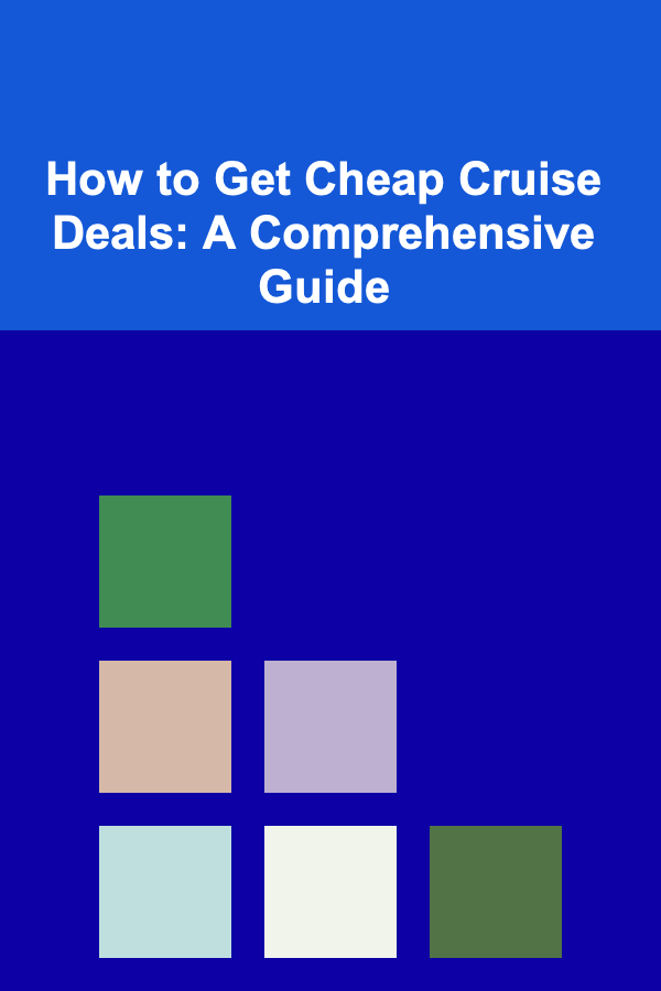 How to Get Cheap Cruise Deals: A Comprehensive Guide
