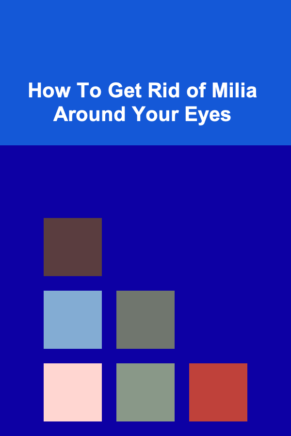 How To Get Rid of Milia Around Your Eyes