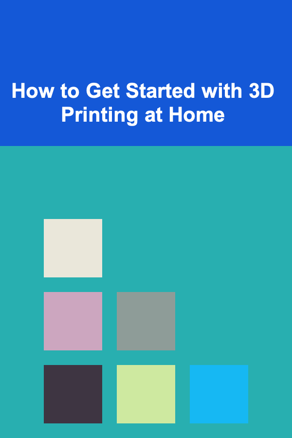 How to Get Started with 3D Printing at Home