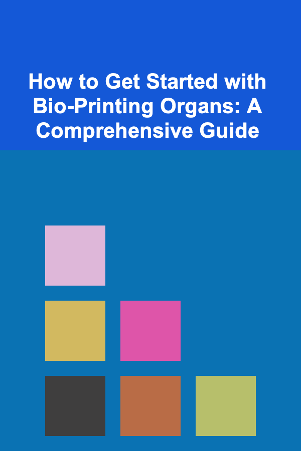 How to Get Started with Bio-Printing Organs: A Comprehensive Guide