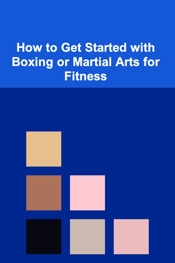 How to Get Started with Boxing or Martial Arts for Fitness