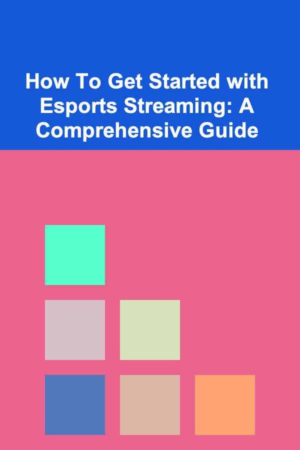 How To Get Started with Esports Streaming: A Comprehensive Guide