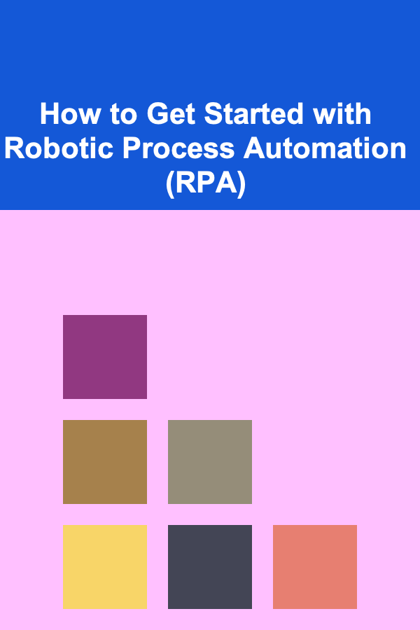 How to Get Started with Robotic Process Automation (RPA)