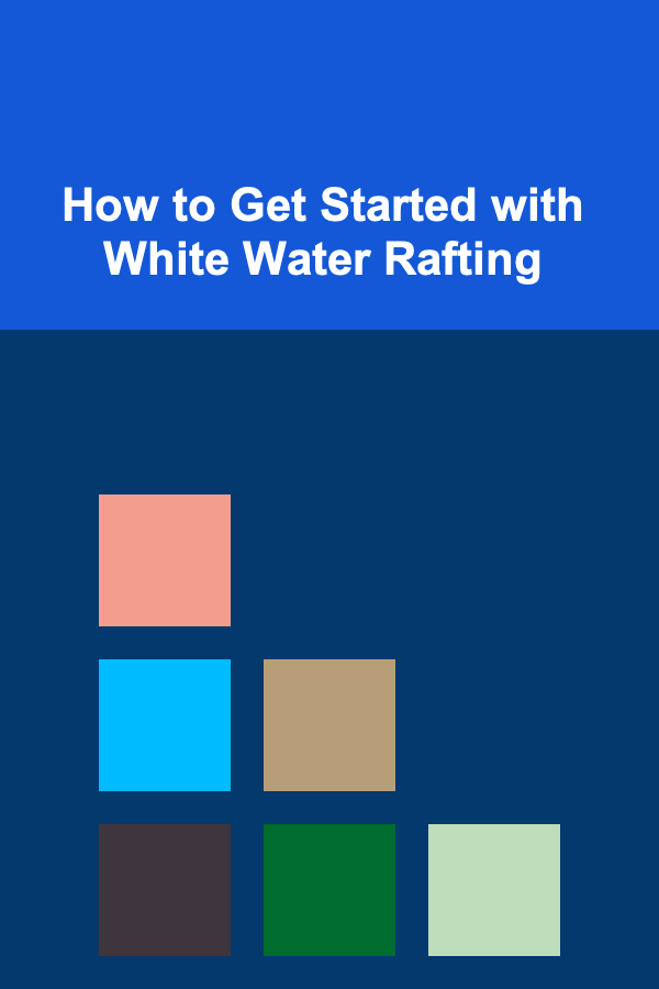 How to Get Started with White Water Rafting