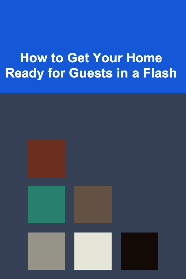 How to Get Your Home Ready for Guests in a Flash