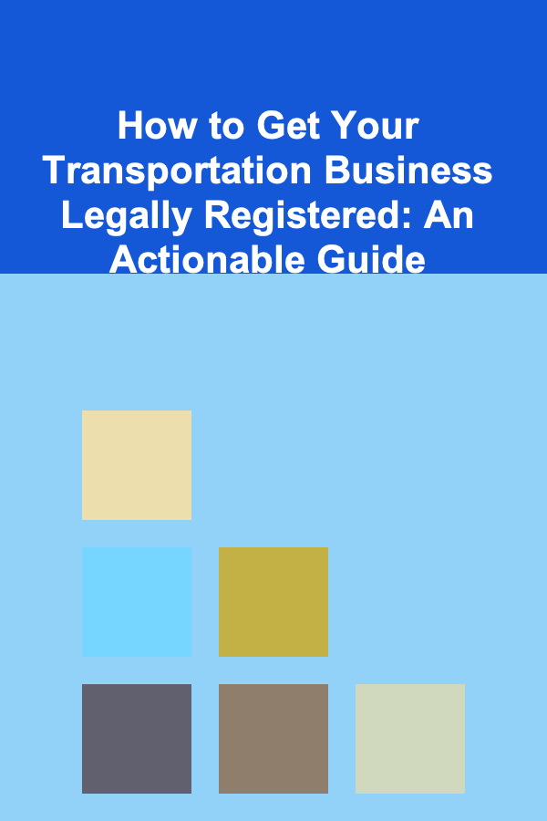 How to Get Your Transportation Business Legally Registered: An Actionable Guide