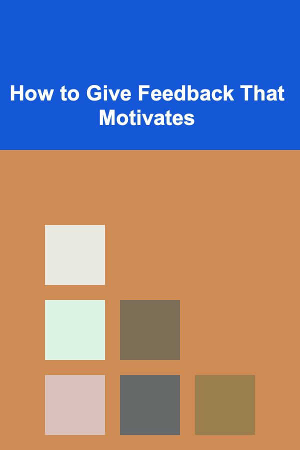 How to Give Feedback That Motivates