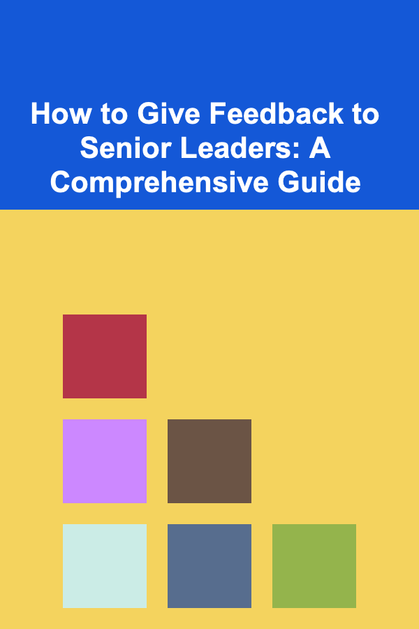 How to Give Feedback to Senior Leaders: A Comprehensive Guide