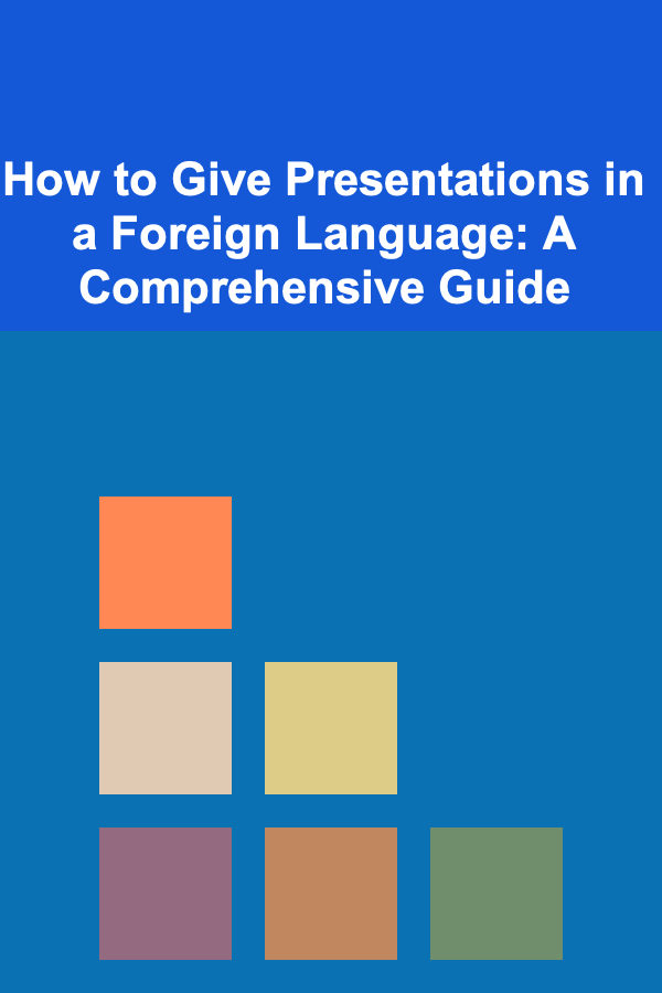 How to Give Presentations in a Foreign Language: A Comprehensive Guide