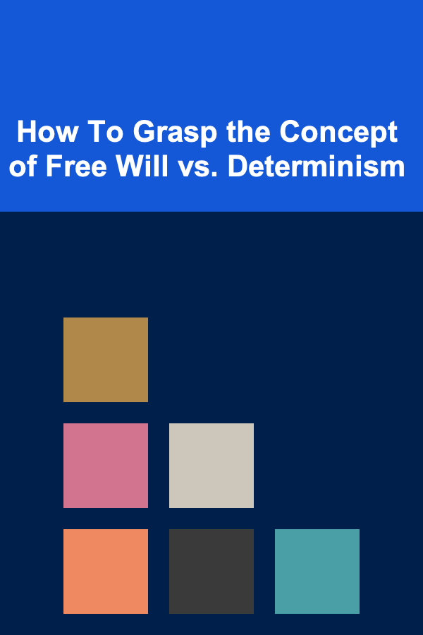 How To Grasp the Concept of Free Will vs. Determinism