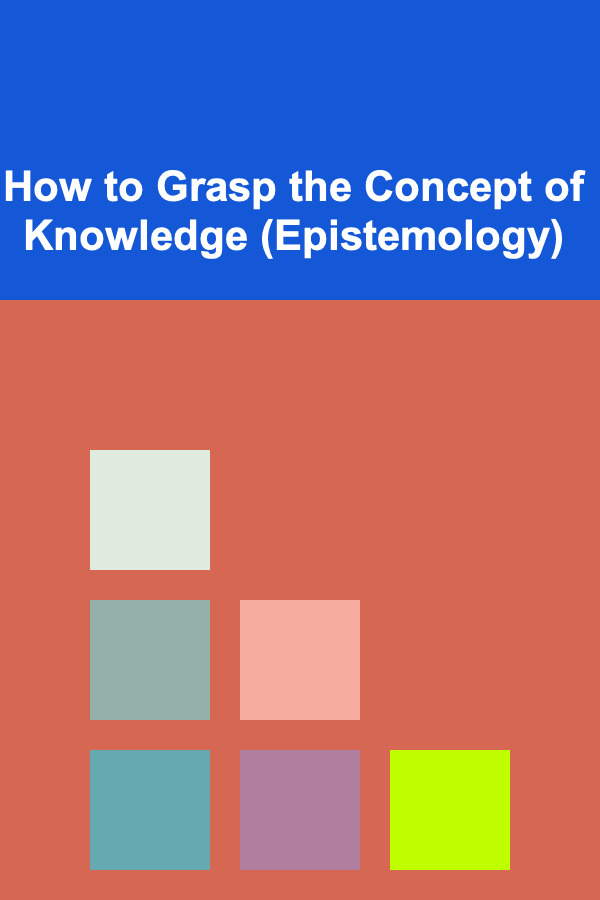 How to Grasp the Concept of Knowledge (Epistemology)