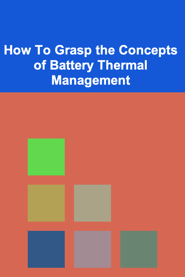 How To Grasp the Concepts of Battery Thermal Management