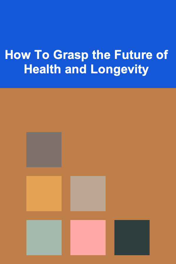 How To Grasp the Future of Health and Longevity