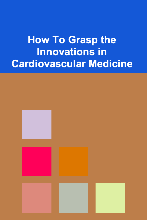 How To Grasp the Innovations in Cardiovascular Medicine