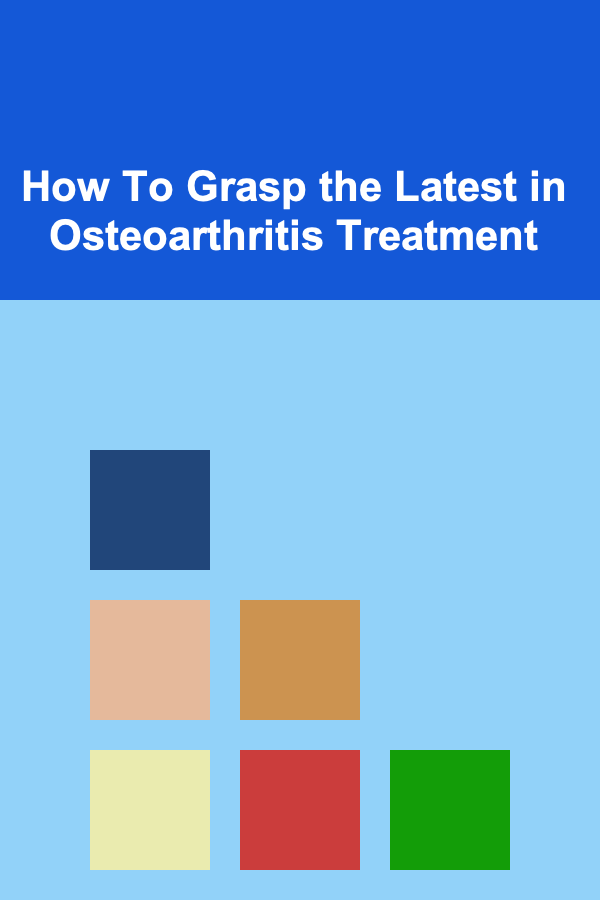 How To Grasp the Latest in Osteoarthritis Treatment