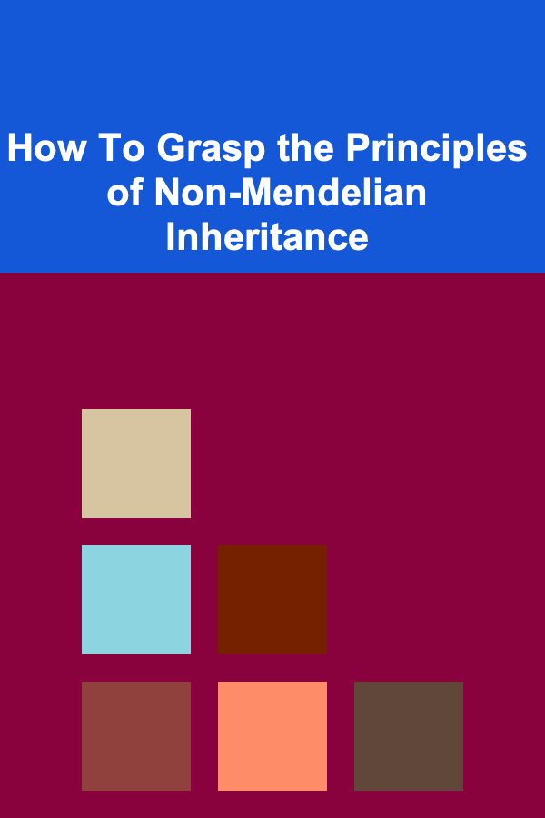 How To Grasp the Principles of Non-Mendelian Inheritance