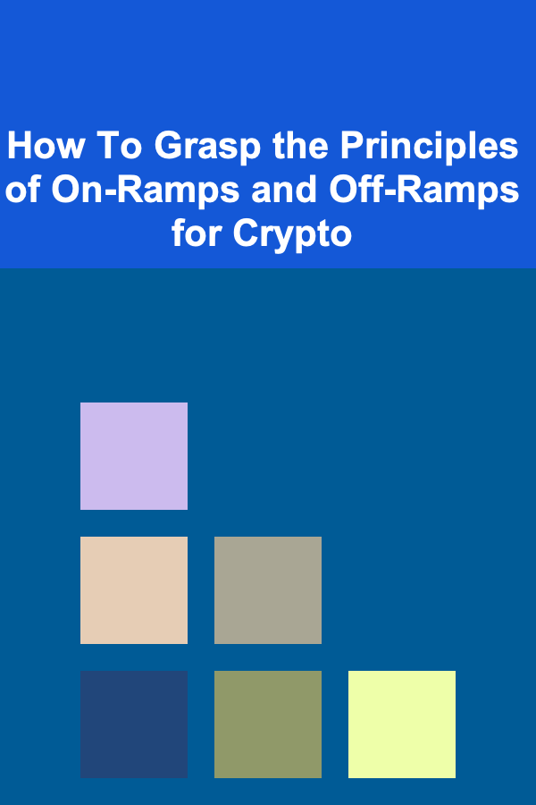 How To Grasp the Principles of On-Ramps and Off-Ramps for Crypto
