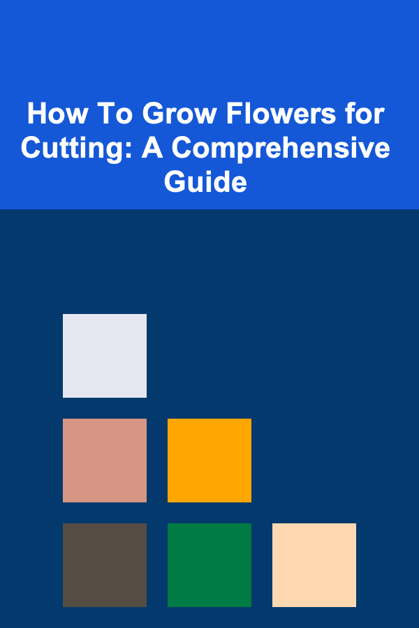 How To Grow Flowers for Cutting: A Comprehensive Guide