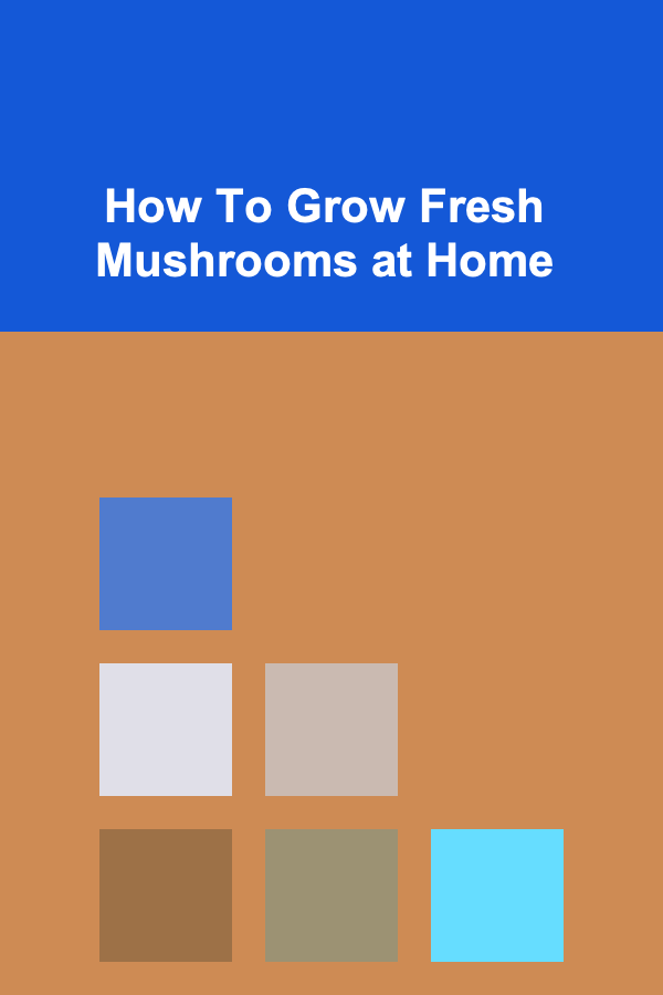 How To Grow Fresh Mushrooms at Home