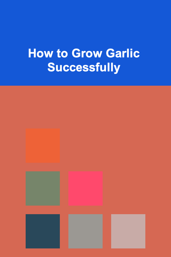 How to Grow Garlic Successfully