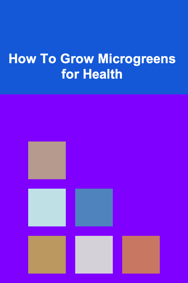 How To Grow Microgreens for Health