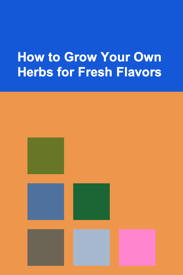 How to Grow Your Own Herbs for Fresh Flavors