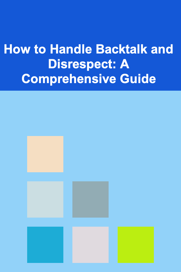 How to Handle Backtalk and Disrespect: A Comprehensive Guide