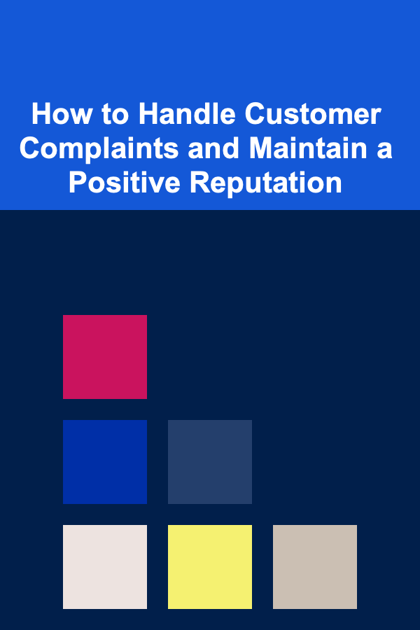 How to Handle Customer Complaints and Maintain a Positive Reputation