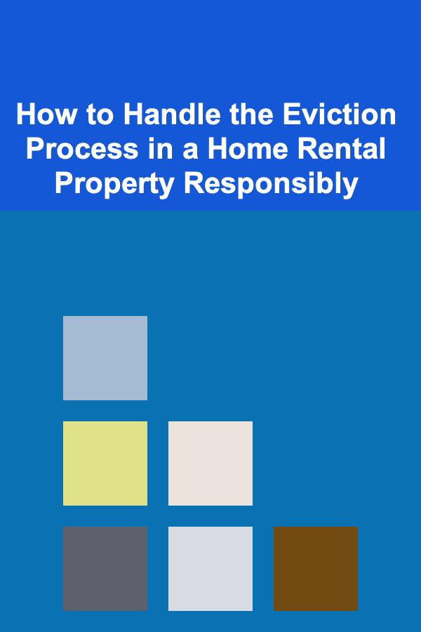 How to Handle the Eviction Process in a Home Rental Property Responsibly