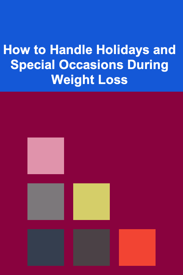How to Handle Holidays and Special Occasions During Weight Loss
