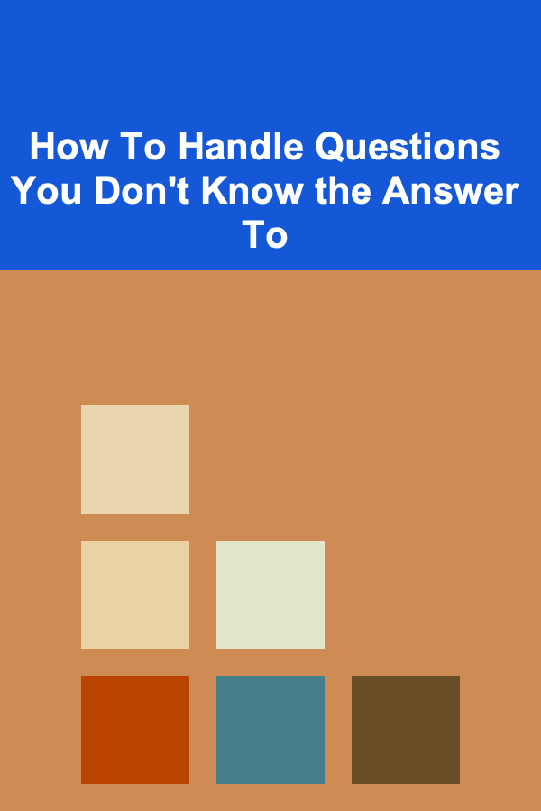 How To Handle Questions You Don't Know the Answer To