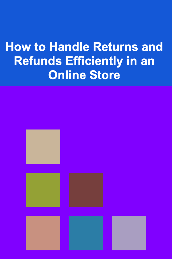 How to Handle Returns and Refunds Efficiently in an Online Store