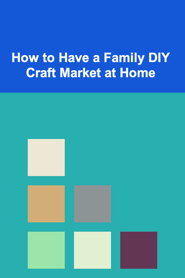 How to Have a Family DIY Craft Market at Home