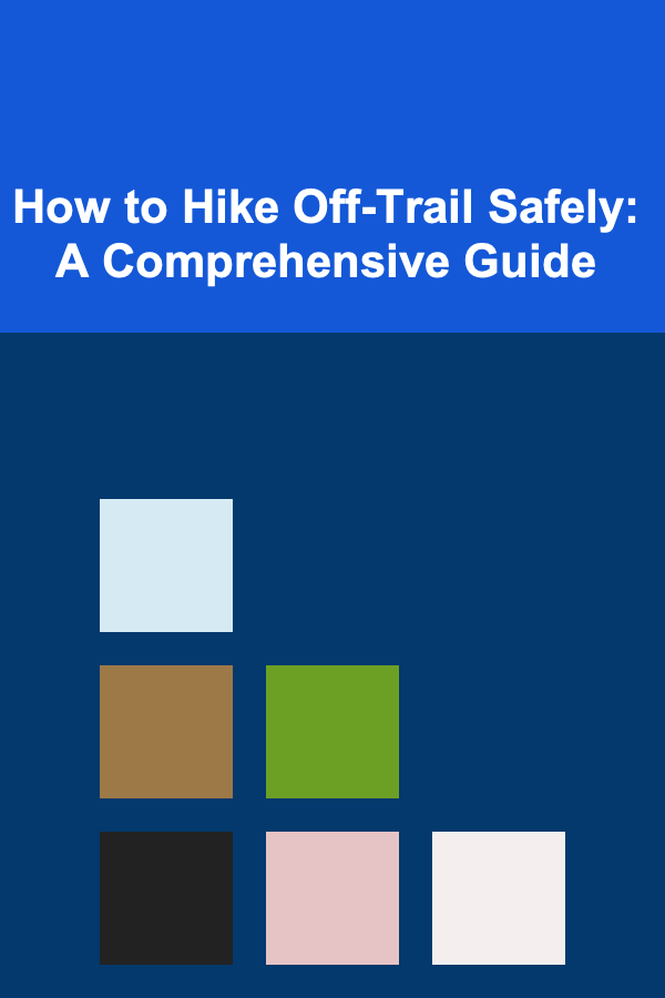 How to Hike Off-Trail Safely: A Comprehensive Guide